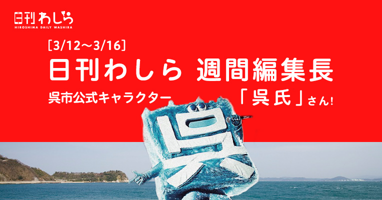 日刊わしら週間編集長「3/12~3/16 - [呉市公式キャラクター : 呉氏さん]」