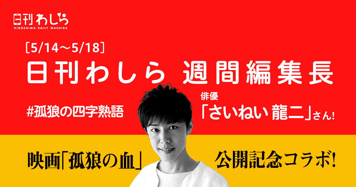 日刊わしら週間編集長「5/14~5/18 - [俳優 : さいねい龍二さん]」